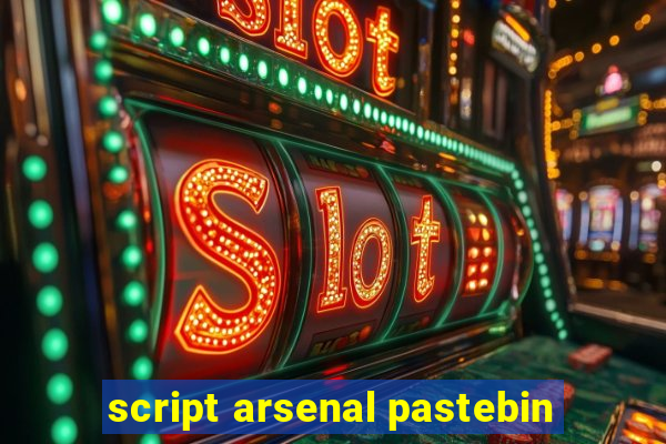 script arsenal pastebin